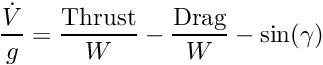 \[ \frac{\dot{V}}{g} = \frac{\mbox{Thrust}}{W} - \frac{\mbox{Drag}}{W} - \sin(\gamma) \]